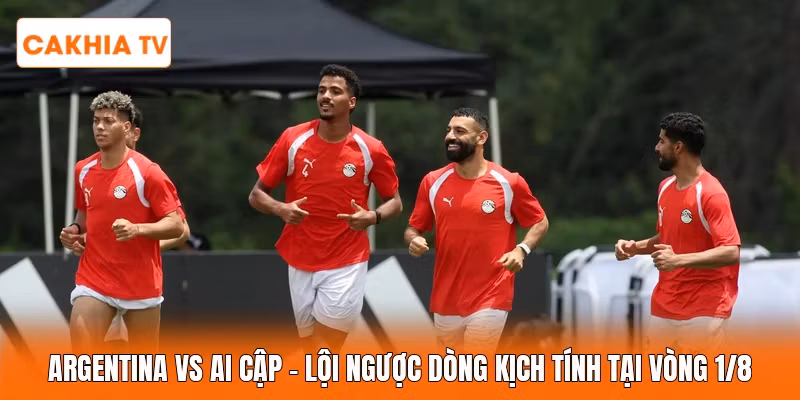 Argentina Vs Ai Cập | Lội Ngược Dòng Kịch Tính Tại Vòng 1/8