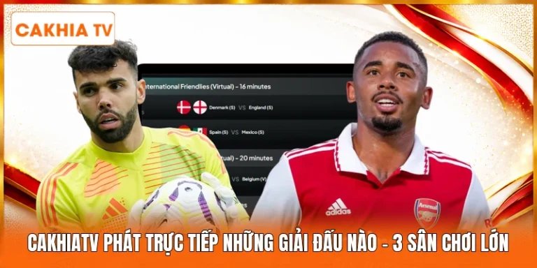 Cakhiatv Phát Trực Tiếp Những Giải Đấu Nào | 3 Sân Chơi Lớn