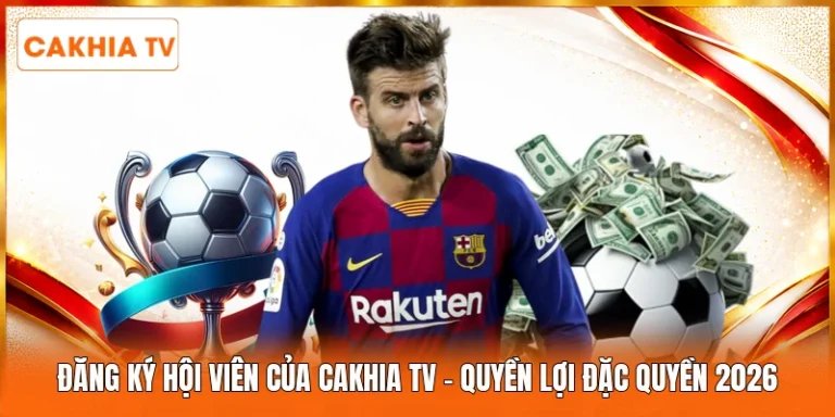 Đăng Ký Hội Viên Của Cakhia Tv | Quyền Lợi Đặc Quyền 2026