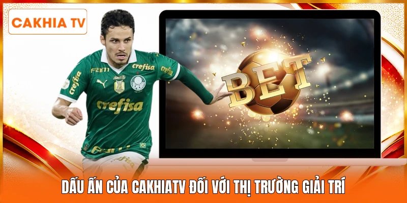 Dấu ấn của Cakhiatv đối với thị trường giải trí