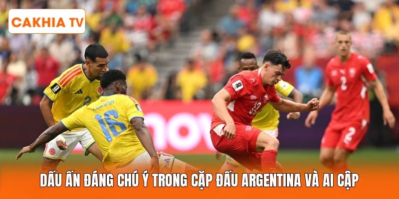 Dấu ấn đáng chú ý trong cặp đấu Argentina và Ai Cập