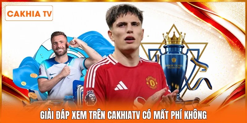 Giải đáp xem trên Cakhiatv có mất phí không 