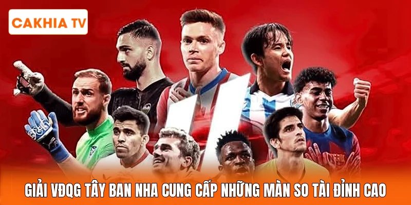 Giải VĐQG Tây Ban Nha cung cấp những màn so tài đỉnh cao