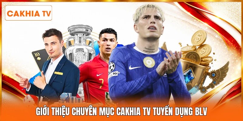 Giới thiệu chuyên mục Cakhia tv tuyển dụng BLV