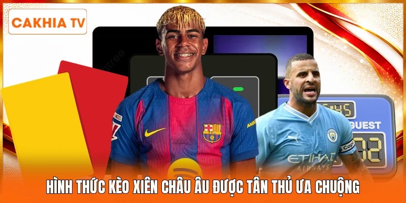 Hình thức kèo xiên châu Âu được tân thủ ưa chuộng
