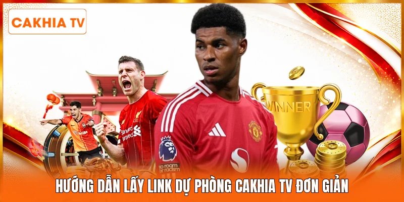 Hướng dẫn lấy link dự phòng Cakhia tv đơn giản