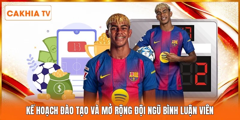 Kế hoạch đào tạo và mở rộng đội ngũ bình luận viên