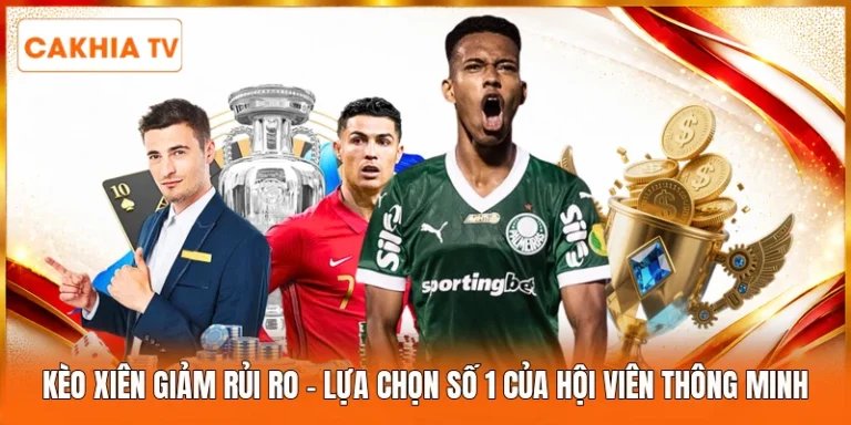 Kèo Xiên Giảm Rủi Ro | Lựa Chọn Số 1 Của Hội Viên Thông Minh