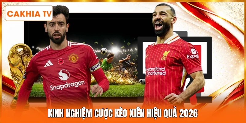 Kinh nghiệm cược kèo xiên hiệu quả 2026