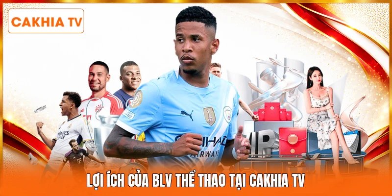 Lợi ích của BLV thể thao tại Cakhia tv