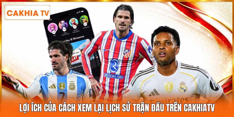 Lợi ích của cách xem lại lịch sử trận đấu trên Cakhiatv 