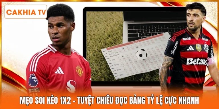 Mẹo Soi Kèo 1x2 | Tuyệt Chiêu Đọc Bảng Tỷ Lệ Cực Nhanh