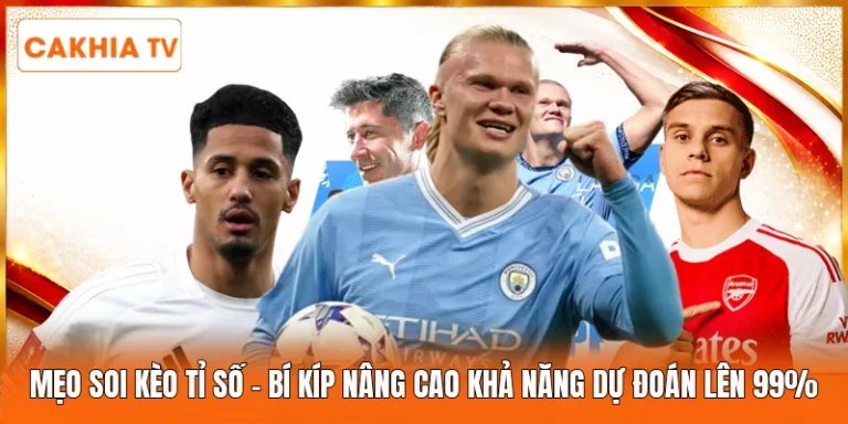 Mẹo Soi Kèo Tỉ Số | Bí Kíp Nâng Cao Khả Năng Dự Đoán Lên 99%