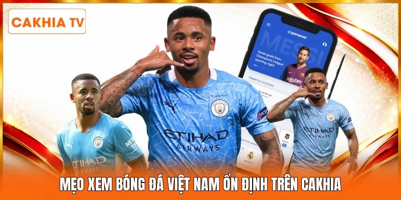 Mẹo xem bóng đá Việt Nam ổn định trên Cakhia