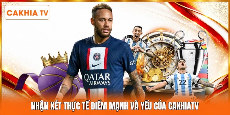 Nhận xét thực tế điểm mạnh và yếu của Cakhiatv