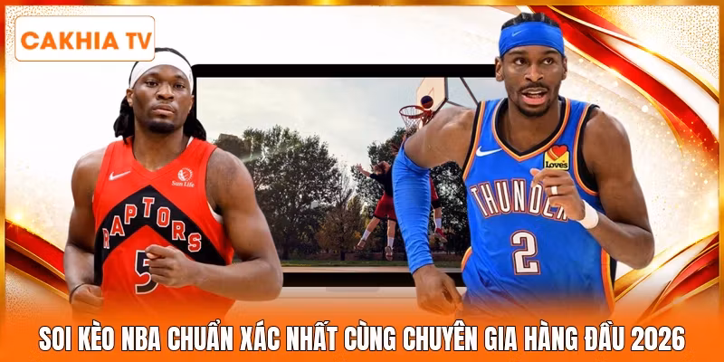 Soi Kèo NBA Chuẩn Xác Nhất Cùng Chuyên Gia Hàng Đầu 2026