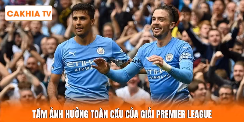 Tầm ảnh hưởng toàn cầu của giải Premier League