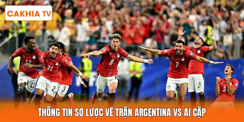 Thông tin sơ lược về trận Argentina Vs Ai Cập