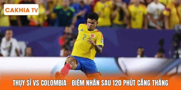 Thụy Sĩ Vs Colombia | Điểm Nhấn Sau 120 Phút Căng Thẳng