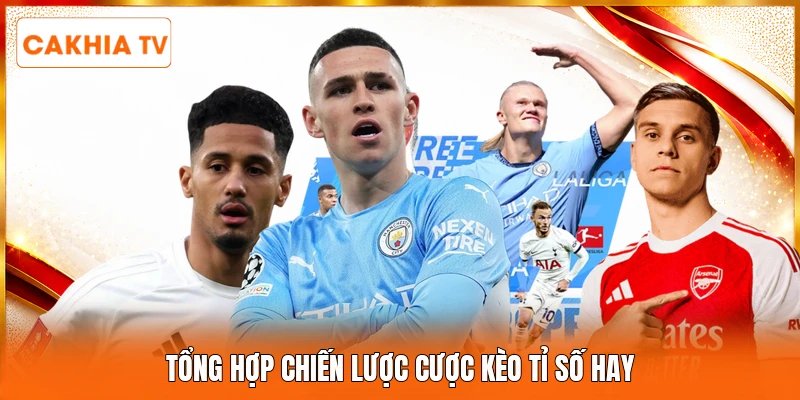 Tổng hợp chiến lược cược kèo tỉ số hay