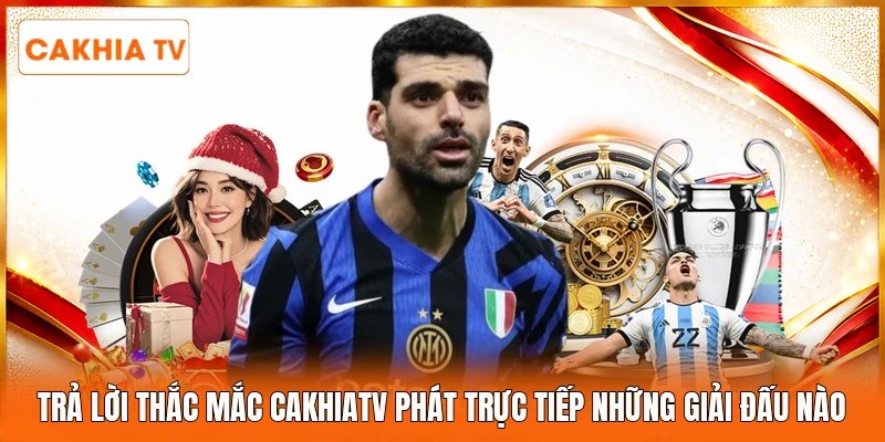 Trả lời thắc mắc Cakhiatv phát trực tiếp những giải đấu nào 