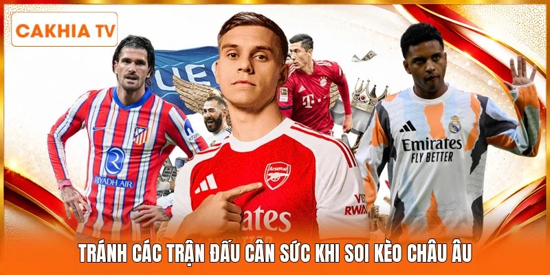 Tránh các trận đấu cân sức khi soi kèo châu Âu