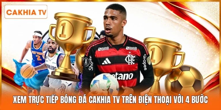 Xem Trực Tiếp Bóng Đá Cakhia Tv Trên Điện Thoại Với 4 Bước